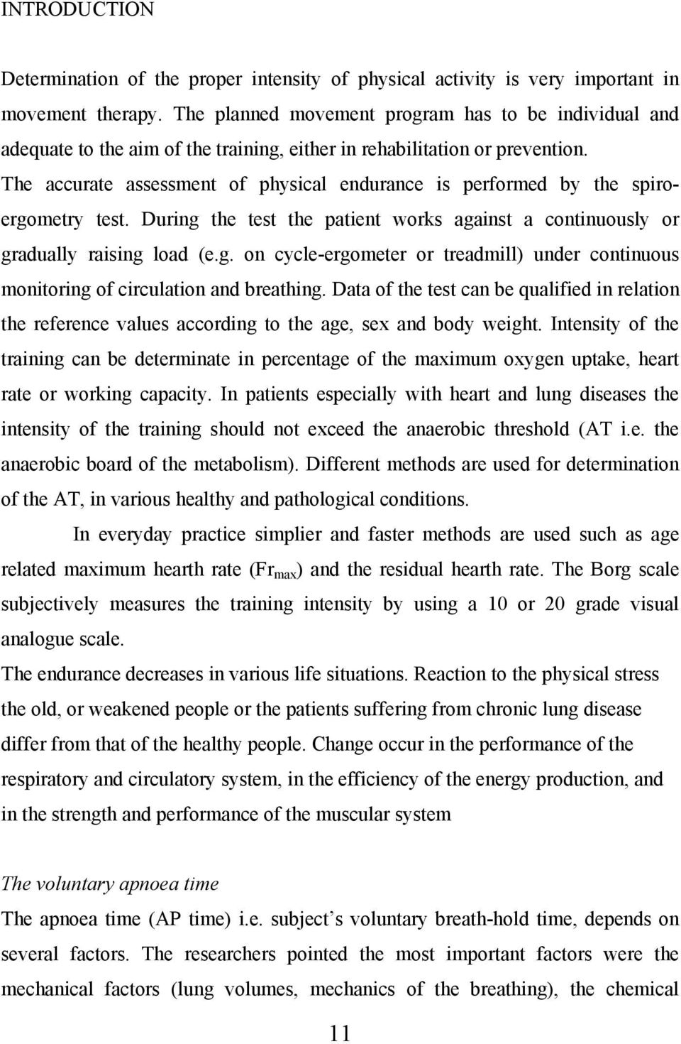 The accurate assessment of physical endurance is performed by the spiroergometry test. During the test the patient works against a continuously or gradually raising load (e.g. on cycle-ergometer or treadmill) under continuous monitoring of circulation and breathing.