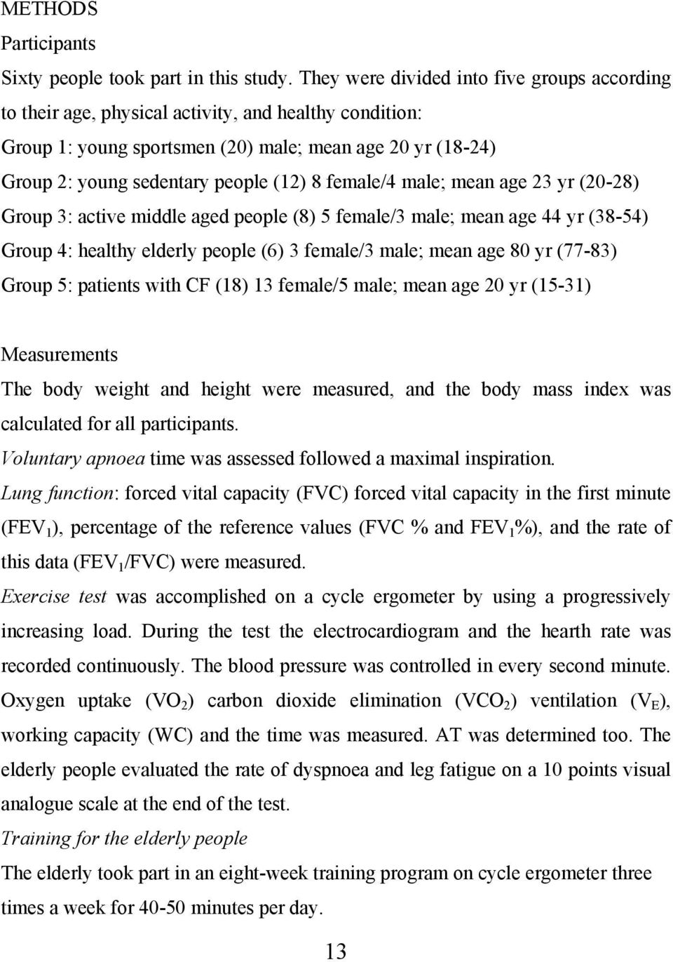 female/4 male; mean age 23 yr (20-28) Group 3: active middle aged people (8) 5 female/3 male; mean age 44 yr (38-54) Group 4: healthy elderly people (6) 3 female/3 male; mean age 80 yr (77-83) Group