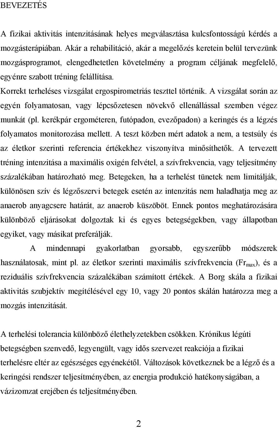 Korrekt terheléses vizsgálat ergospirometriás teszttel történik. A vizsgálat során az egyén folyamatosan, vagy lépcsőzetesen növekvő ellenállással szemben végez munkát (pl.
