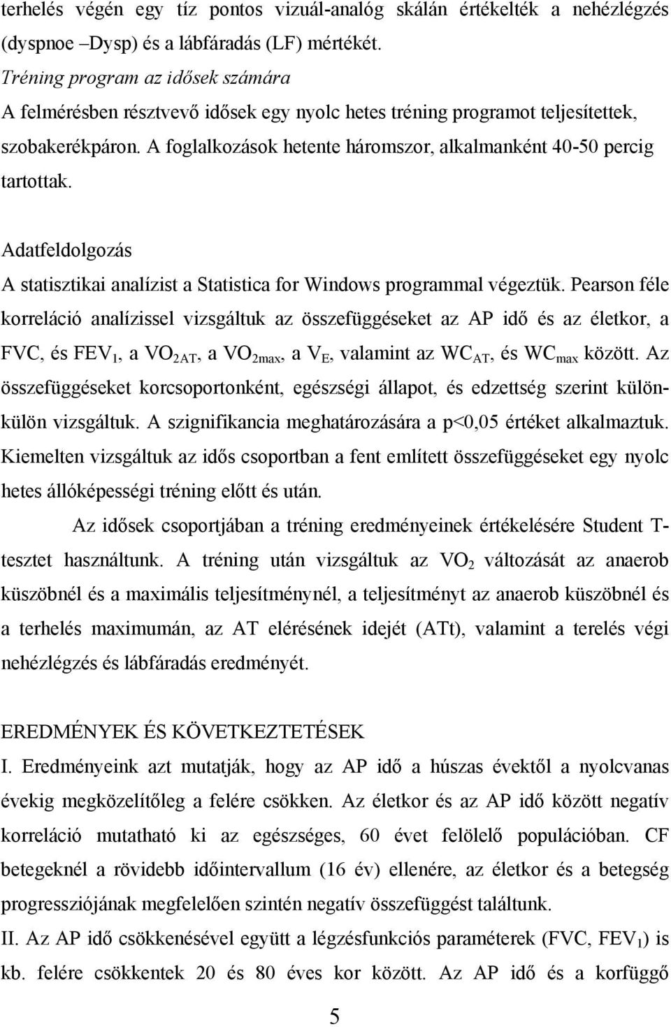 A foglalkozások hetente háromszor, alkalmanként 40-50 percig tartottak. Adatfeldolgozás A statisztikai analízist a Statistica for Windows programmal végeztük.