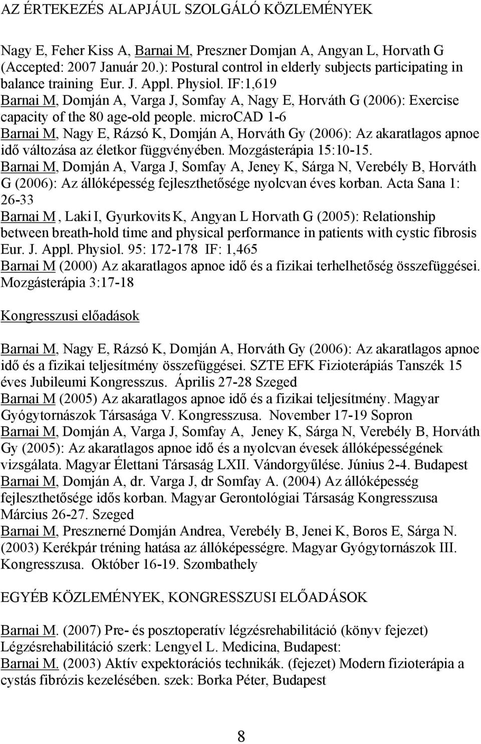 IF:1,619 Barnai M, Domján A, Varga J, Somfay A, Nagy E, Horváth G (2006): Exercise capacity of the 80 age-old people.