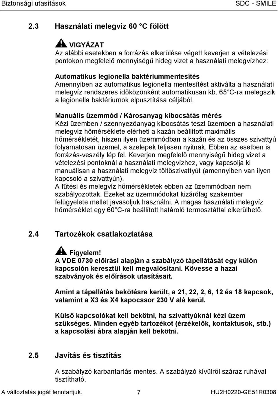 baktériummentesítés Amennyiben az automatikus legionella mentesítést aktiválta a használati melegvíz rendszeres időközönként automatikusan kb.