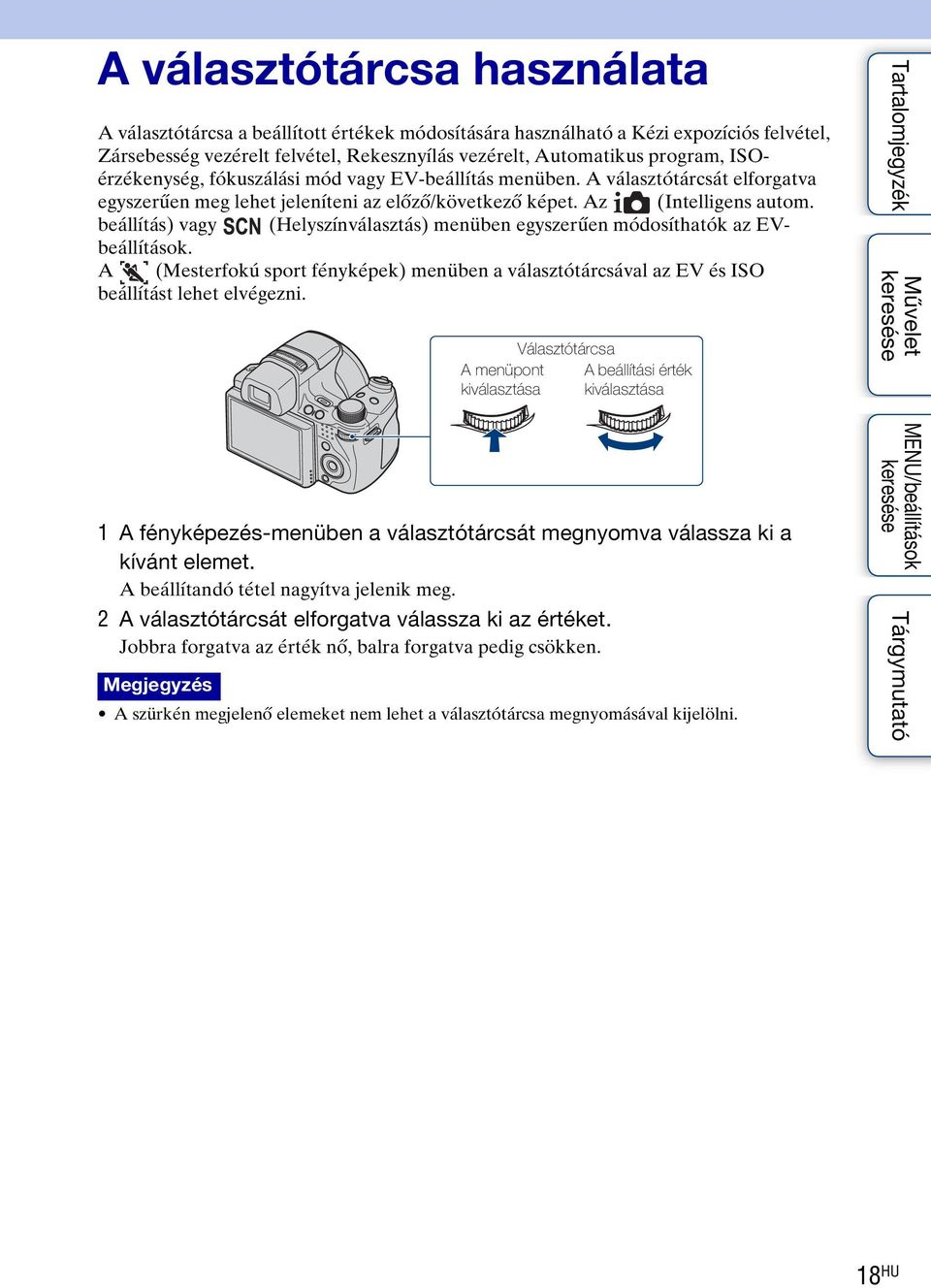 beállítás) vagy (Helyszínválasztás) menüben egyszerűen módosíthatók az EVbeállítások. A (Mesterfokú sport fényképek) menüben a választótárcsával az EV és ISO beállítást lehet elvégezni.