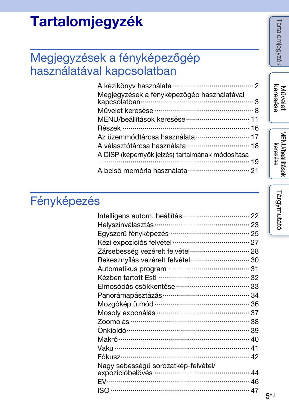 beállítás 22 Helyszínválasztás 23 Egyszerű fényképezés 25 Kézi expozíciós felvétel 27 Zársebesség vezérelt felvétel 28 Rekesznyílás vezérelt felvétel 30 Automatikus program 31 Kézben