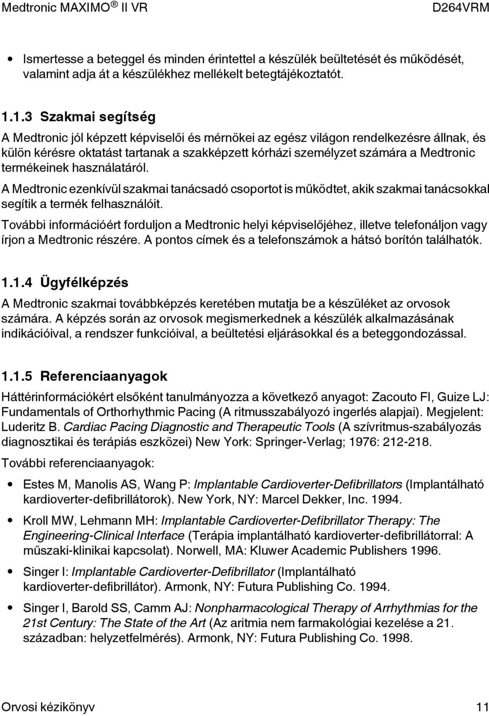 termékeinek használatáról. A Medtronic ezenkívül szakmai tanácsadó csoportot is működtet, akik szakmai tanácsokkal segítik a termék felhasználóit.