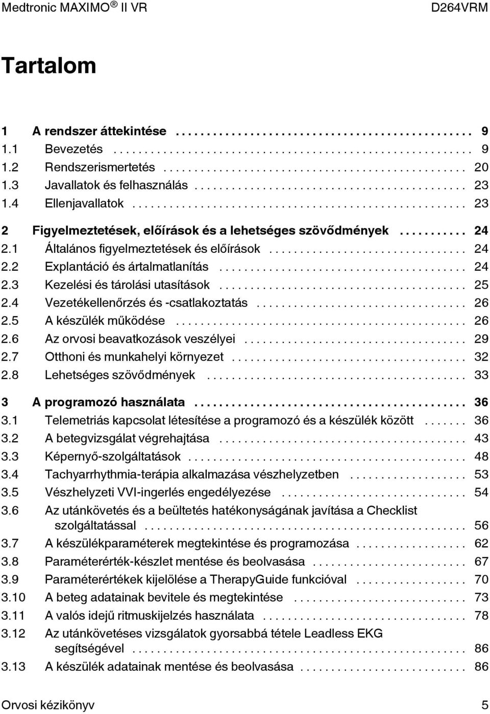 .. 25 2.4 Vezetékellenőrzés és -csatlakoztatás... 26 2.5 A készülék működése... 26 2.6 Az orvosi beavatkozások veszélyei... 29 2.7 Otthoni és munkahelyi környezet... 32 2.8 Lehetséges szövődmények.