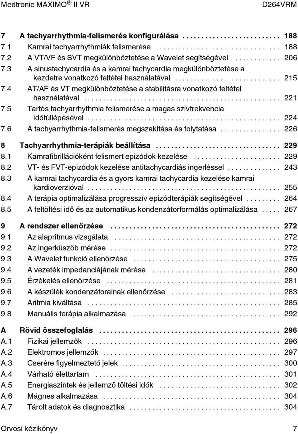 .. 221 7.5 Tartós tachyarrhythmia felismerése a magas szívfrekvencia időtúllépésével... 224 7.6 A tachyarrhythmia-felismerés megszakítása és folytatása... 226 8 Tachyarrhythmia-terápiák beállítása.