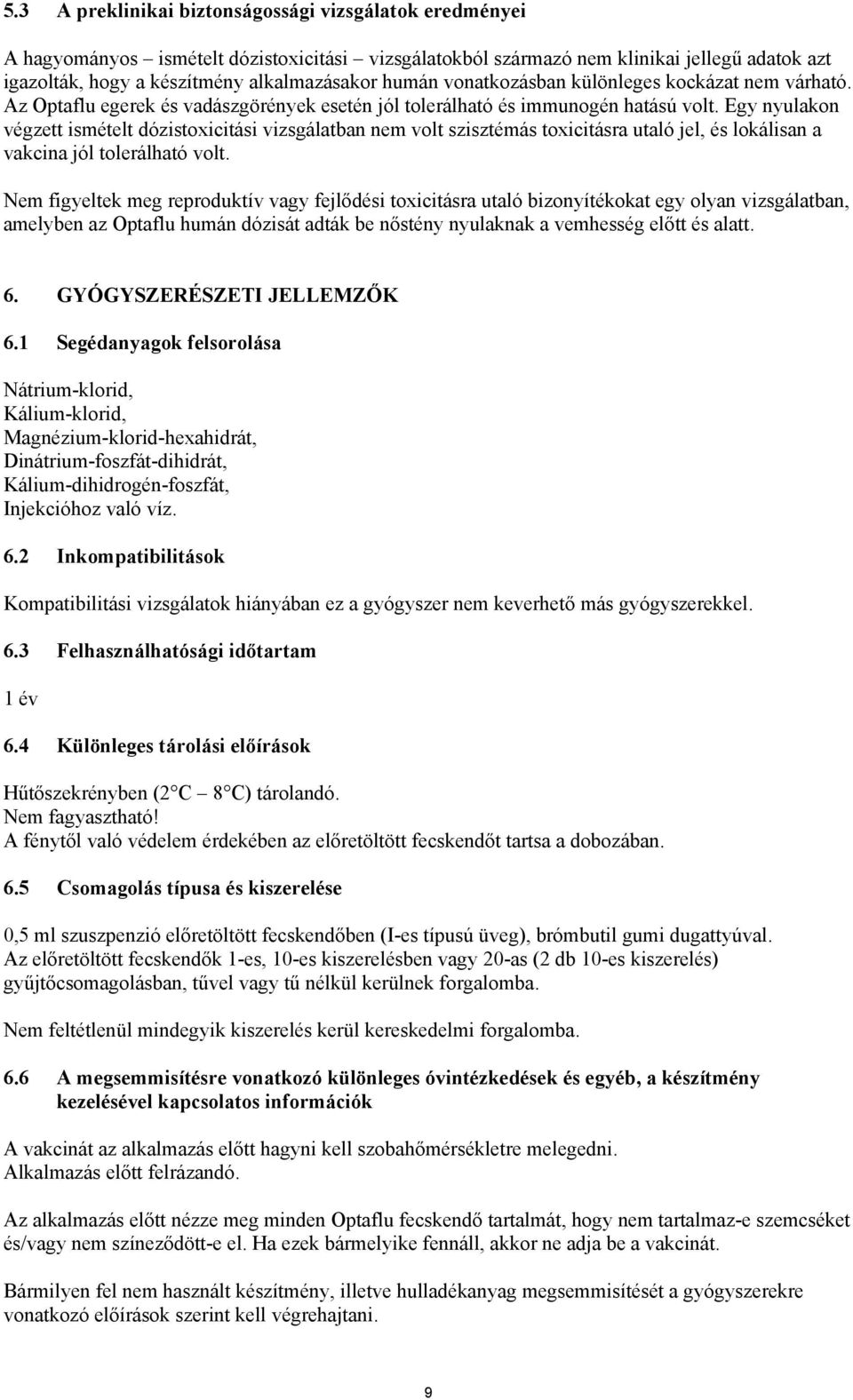 Egy nyulakon végzett ismételt dózistoxicitási vizsgálatban nem volt szisztémás toxicitásra utaló jel, és lokálisan a vakcina jól tolerálható volt.