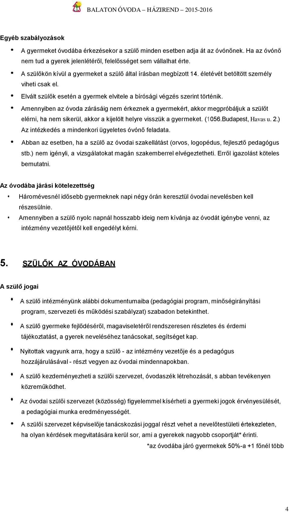 Amennyiben az óvoda zárásáig nem érkeznek a gyermekért, akkor megpróbáljuk a szülőt elérni, ha nem sikerül, akkor a kijelölt helyre visszük a gyermeket. (1056.Budapest, Havas u. 2.