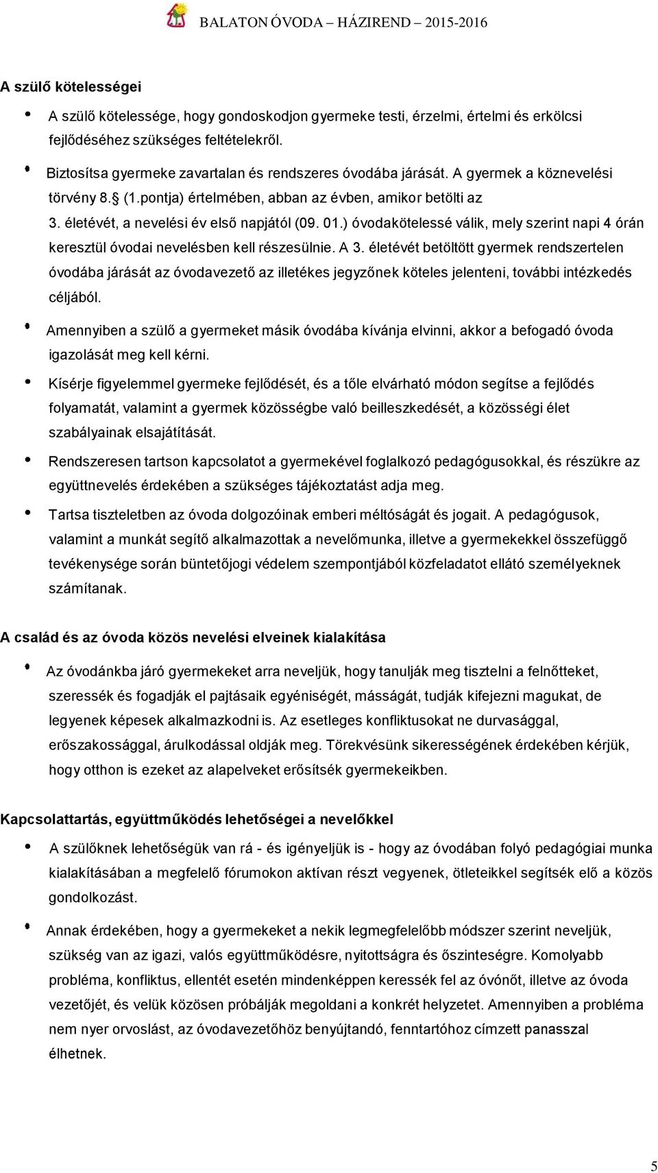 01.) óvodakötelessé válik, mely szerint napi 4 órán keresztül óvodai nevelésben kell részesülnie. A 3.