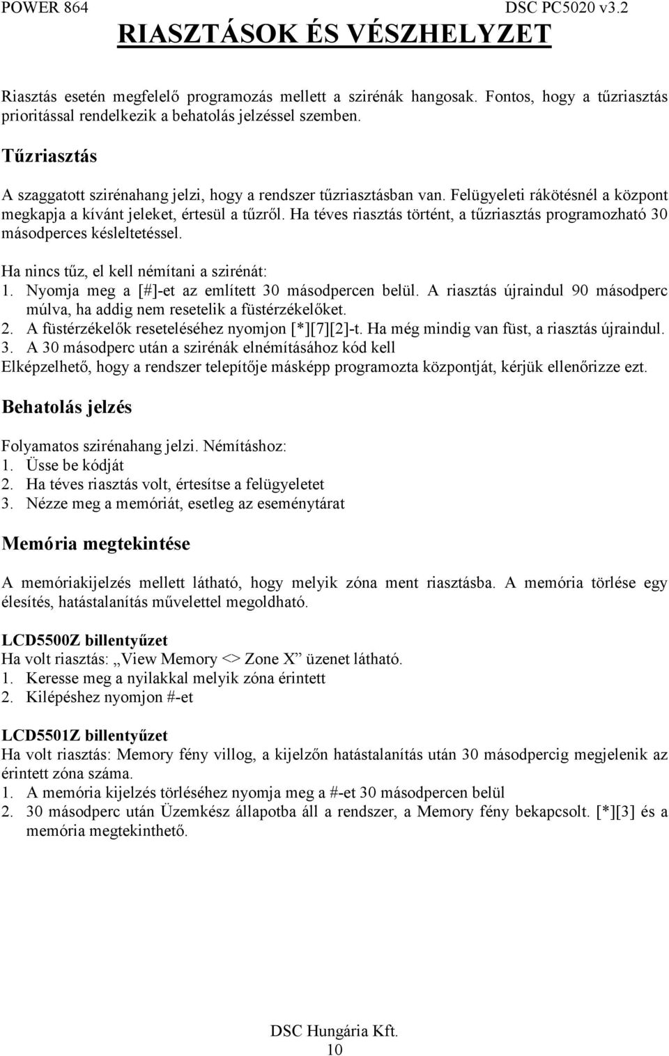 Ha téves riasztás történt, a tűzriasztás programozható 30 másodperces késleltetéssel. Ha nincs tűz, el kell némítani a szirénát: 1. Nyomja meg a [#]-et az említett 30 másodpercen belül.