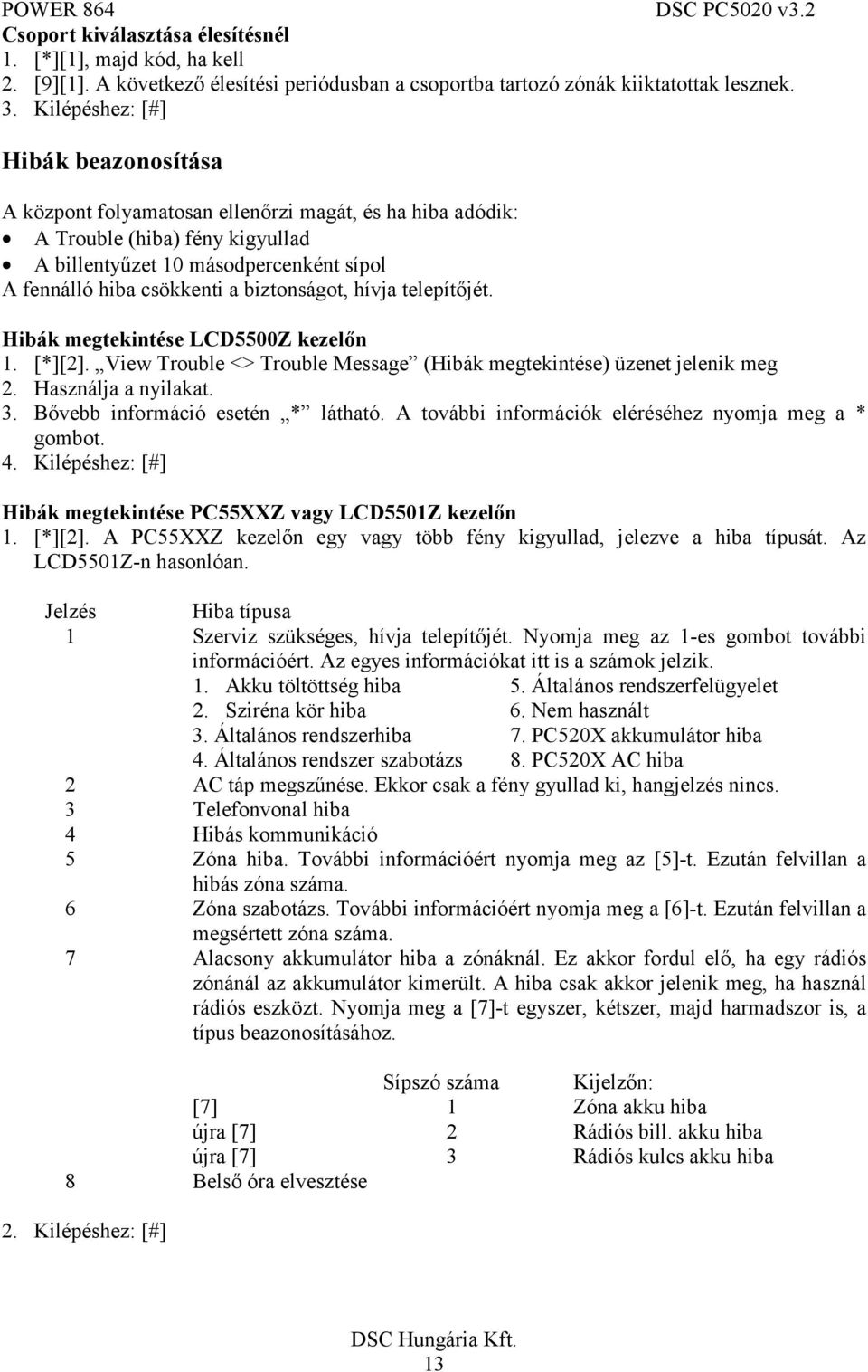 biztonságot, hívja telepítőjét. Hibák megtekintése LCD5500Z kezelőn 1. [*][2]. View Trouble <> Trouble Message (Hibák megtekintése) üzenet jelenik meg 2. Használja a nyilakat. 3.