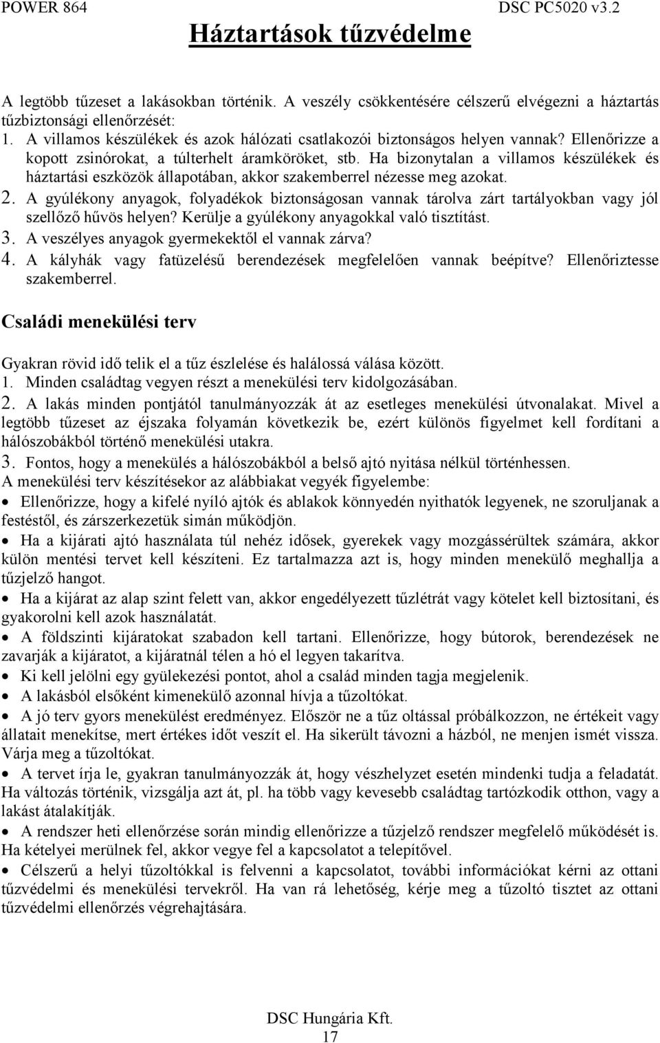 Ha bizonytalan a villamos készülékek és háztartási eszközök állapotában, akkor szakemberrel nézesse meg azokat. 2.