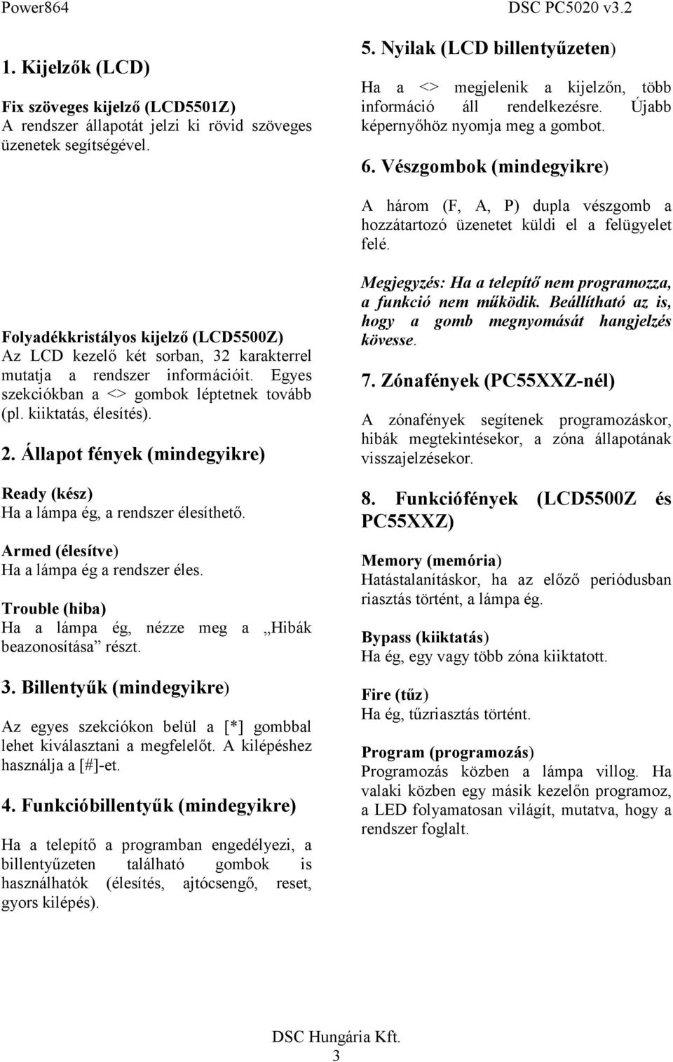 Vészgombok (mindegyikre) A három (F, A, P) dupla vészgomb a hozzátartozó üzenetet küldi el a felügyelet felé.