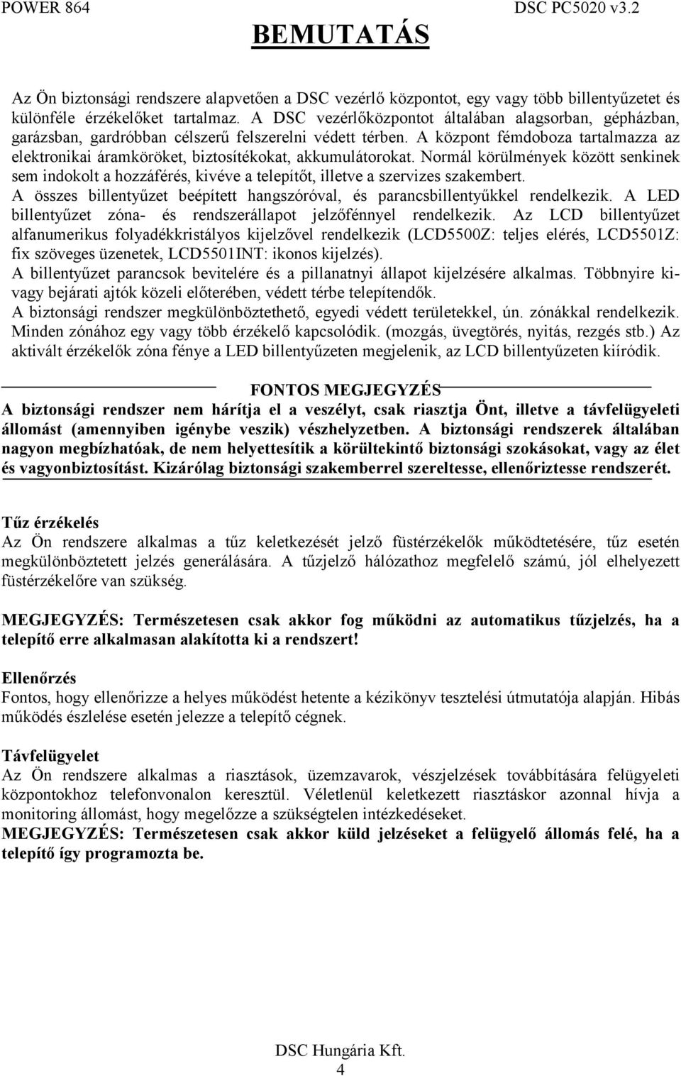 A központ fémdoboza tartalmazza az elektronikai áramköröket, biztosítékokat, akkumulátorokat.