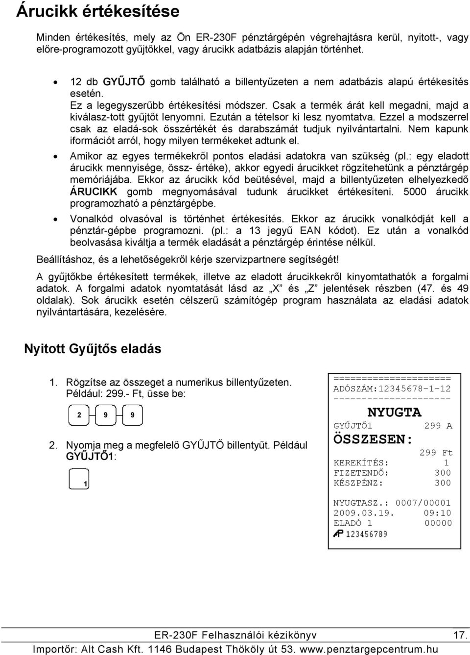 Ezután a tételsor ki lesz nyomtatva. Ezzel a modszerrel csak az eladá-sok összértékét és darabszámát tudjuk nyilvántartalni. Nem kapunk iformációt arról, hogy milyen termékeket adtunk el.