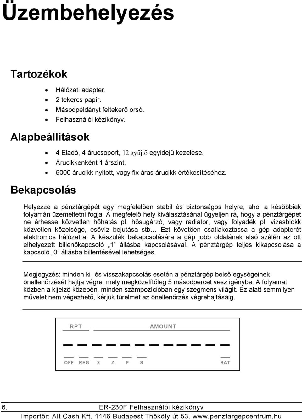 A megfelelő hely kiválasztásánál ügyeljen rá, hogy a pénztárgépet ne érhesse közvetlen hőhatás pl. hősugárzó, vagy radiátor, vagy folyadék pl.