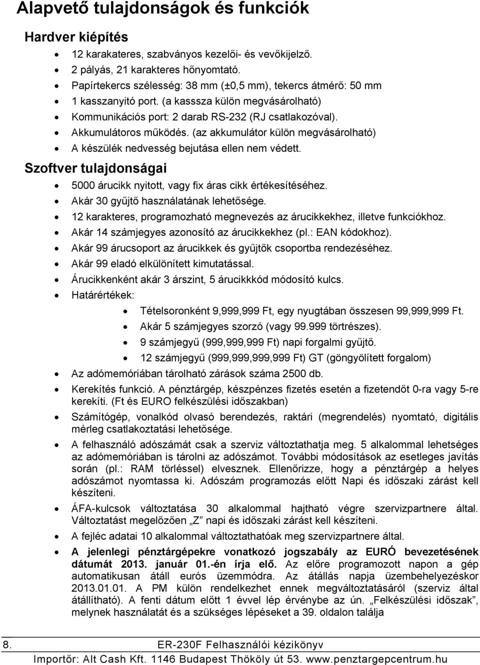 (az akkumulátor külön megvásárolható) A készülék nedvesség bejutása ellen nem védett. Szoftver tulajdonságai 5000 árucikk nyitott, vagy fix áras cikk értékesítéséhez.