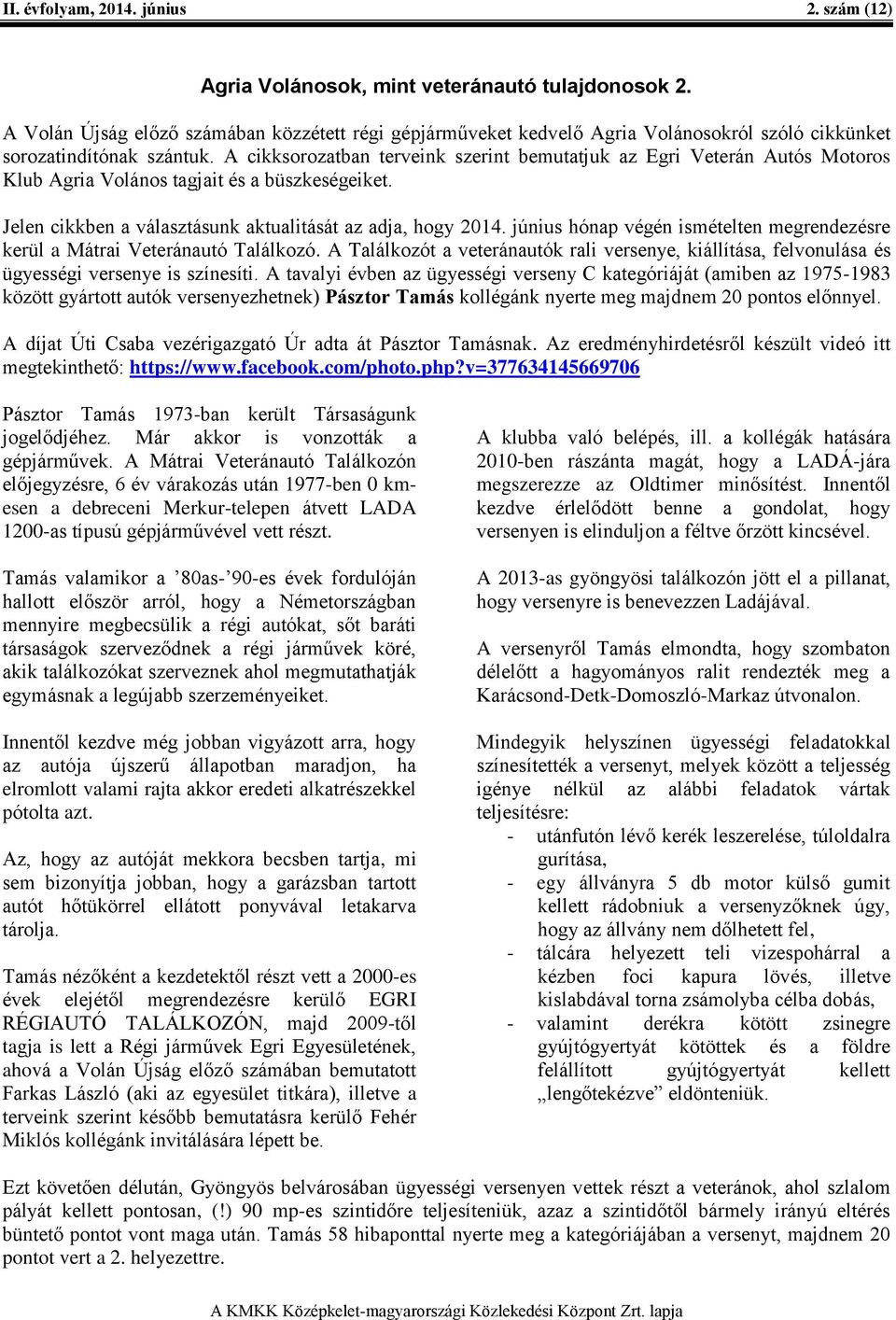A cikksorozatban terveink szerint bemutatjuk az Egri Veterán Autós Motoros Klub Agria Volános tagjait és a büszkeségeiket. Jelen cikkben a választásunk aktualitását az adja, hogy 2014.
