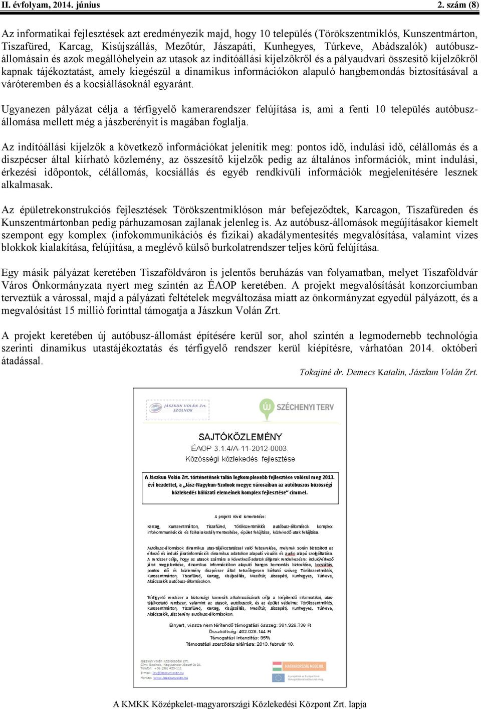 autóbuszállomásain és azok megállóhelyein az utasok az indítóállási kijelzőkről és a pályaudvari összesítő kijelzőkről kapnak tájékoztatást, amely kiegészül a dinamikus információkon alapuló