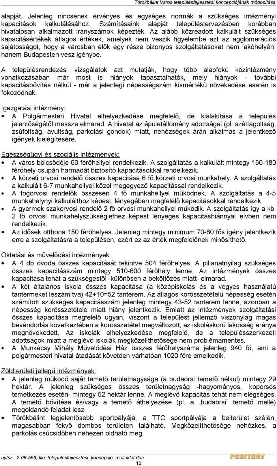 Az alább közreadott kalkulált szükséges kapacitásértékek átlagos értékek, amelyek nem veszik figyelembe azt az agglomerációs sajátosságot, hogy a városban élők egy része bizonyos szolgáltatásokat nem