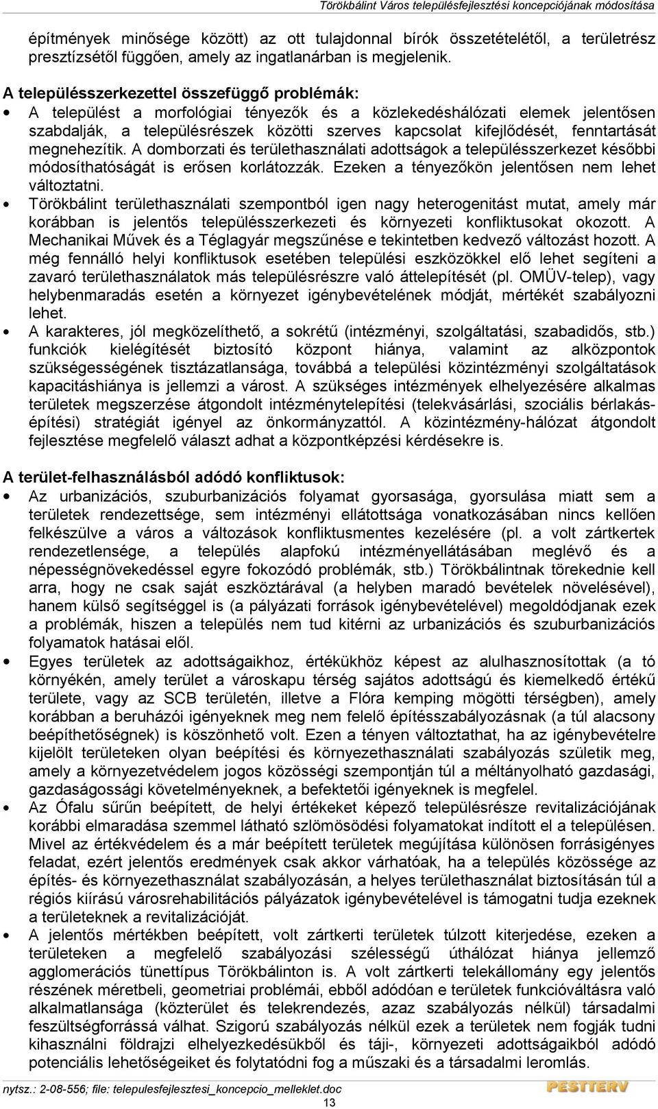 fenntartását megnehezítik. A domborzati és területhasználati adottságok a településszerkezet későbbi módosíthatóságát is erősen korlátozzák. Ezeken a tényezőkön jelentősen nem lehet változtatni.