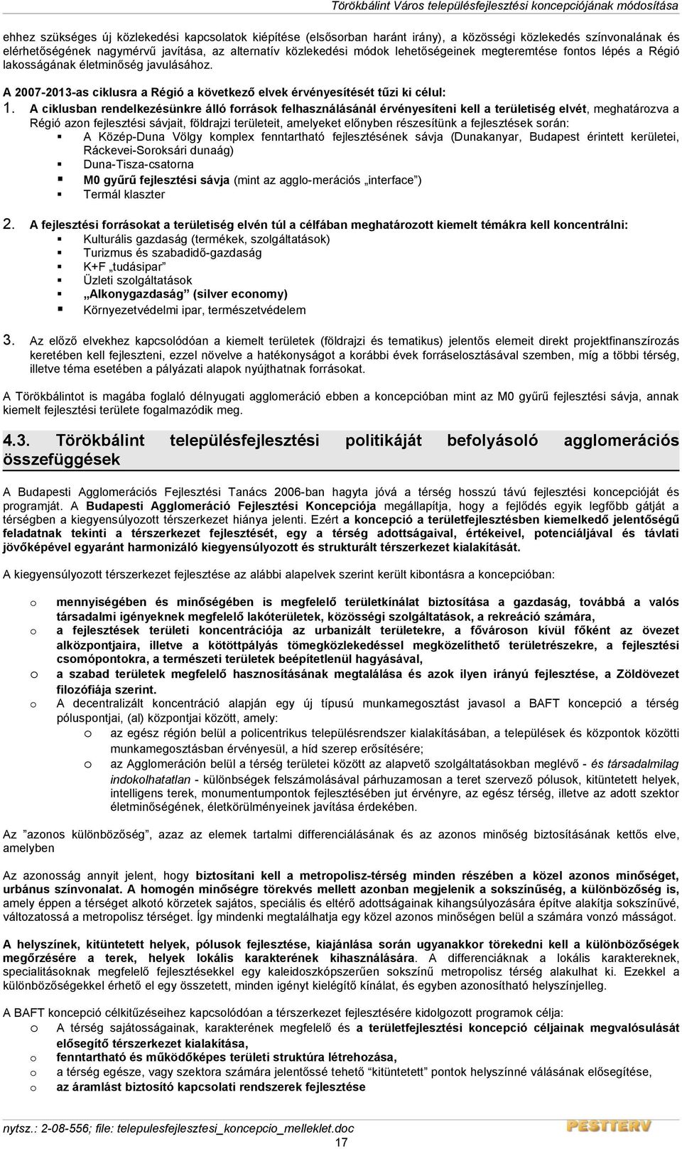 A ciklusban rendelkezésünkre álló források felhasználásánál érvényesíteni kell a területiség elvét, meghatározva a Régió azon fejlesztési sávjait, földrajzi területeit, amelyeket előnyben részesítünk