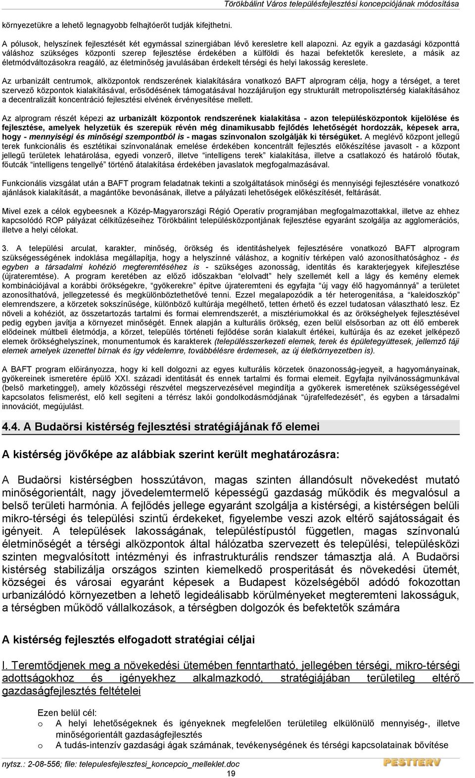 Az egyik a gazdasági központtá váláshoz szükséges központi szerep fejlesztése érdekében a külföldi és hazai befektetők kereslete, a másik az életmódváltozásokra reagáló, az életminőség javulásában