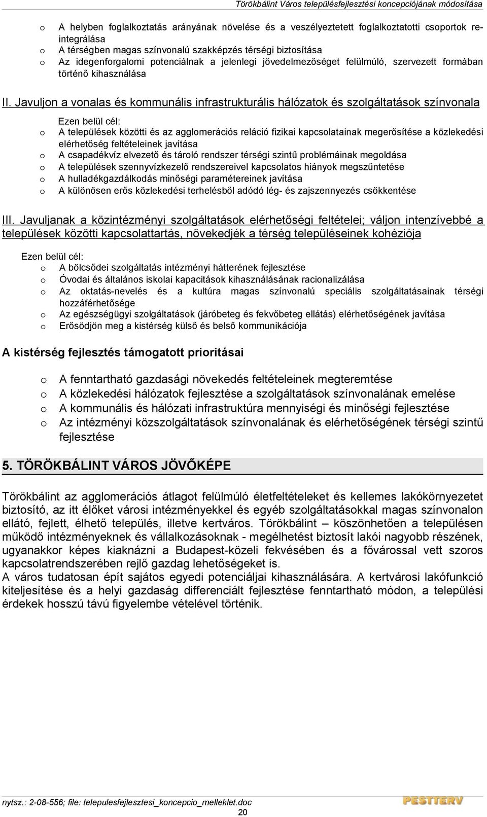 Javuljon a vonalas és kommunális infrastrukturális hálózatok és szolgáltatások színvonala o o o o o Ezen belül cél: A települések közötti és az agglomerációs reláció fizikai kapcsolatainak