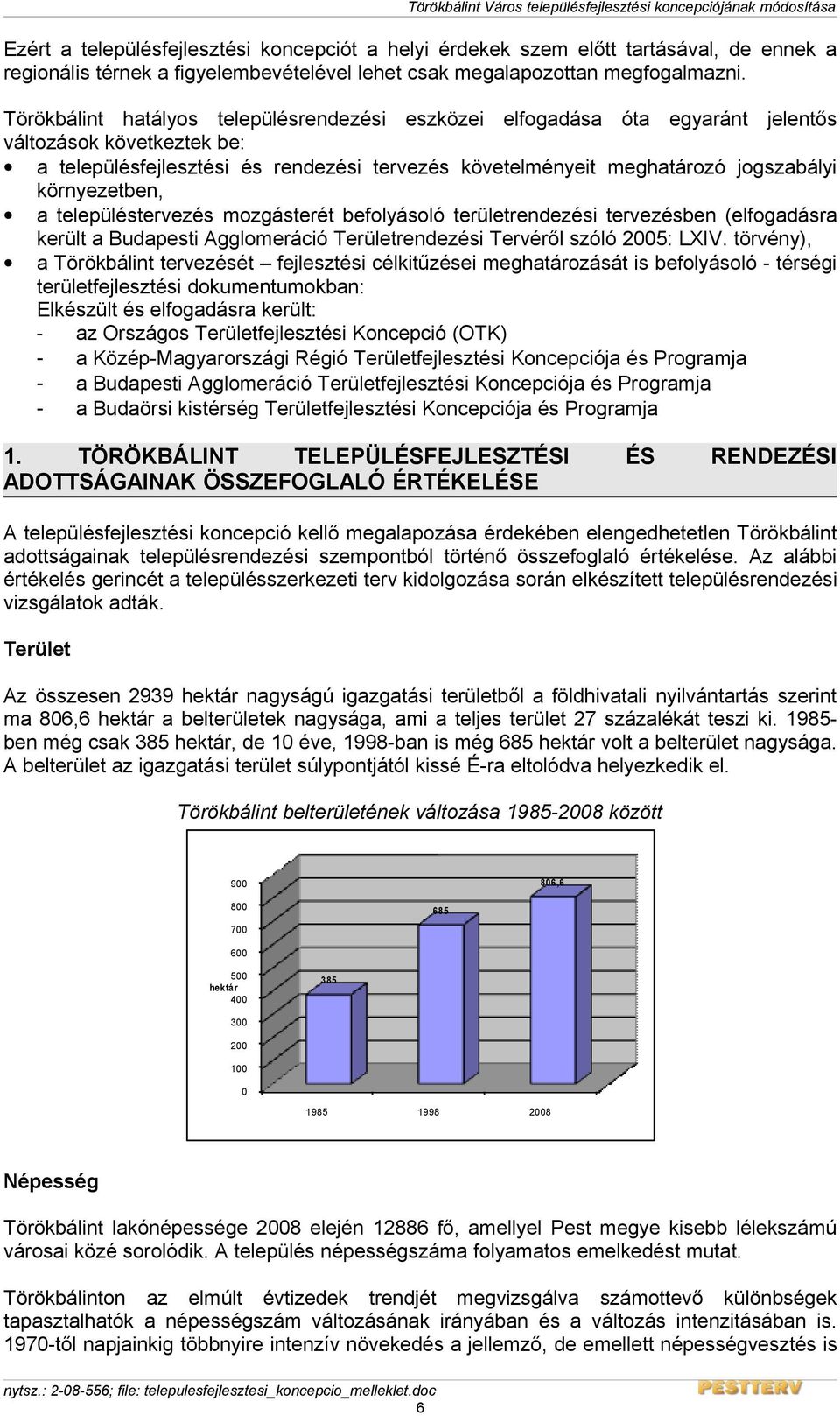 környezetben, a településtervezés mozgásterét befolyásoló területrendezési tervezésben (elfogadásra került a Budapesti Agglomeráció Területrendezési Tervéről szóló 2005: LXIV.