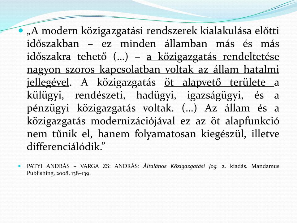 A közigazgatás öt alapvető területe a külügyi, rendészeti, hadügyi, igazságügyi, és a pénzügyi közigazgatás voltak.