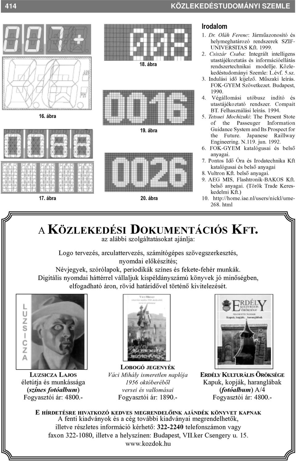 Felhasználási leírás. 1994. 5. Tetsuei Mochizuki: The Present Stote of the Passeuger Information Guidance System and Its Prospect for the Future. Japanese Raillway Engineering. N.119. jun. 1992. 6.