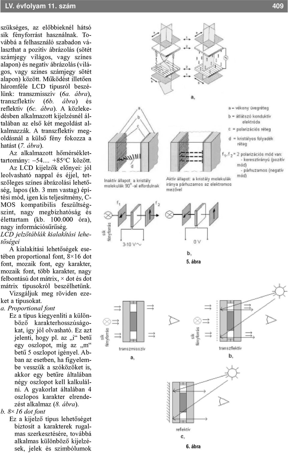Mûködést illetõen háromféle LCD típusról beszélünk: transzmisszív (6a. ábra), transzflektív (6b. ábra) és reflektív (6c. ábra). A közlekedésben alkalmazott kijelzésnél általában az elsõ két megoldást alkalmazzák.