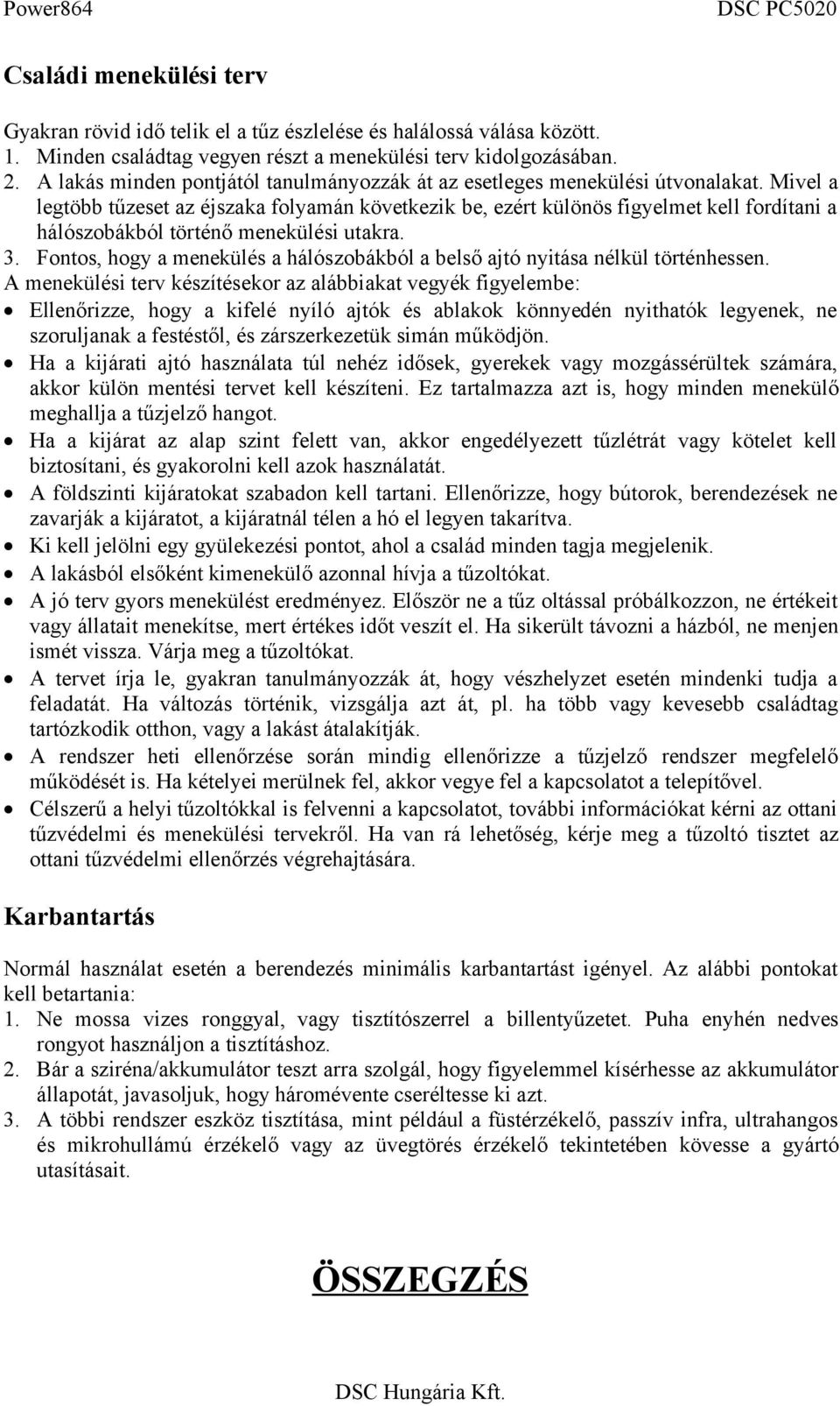 Mivel a legtöbb tűzeset az éjszaka folyamán következik be, ezért különös figyelmet kell fordítani a hálószobákból történő menekülési utakra. 3.