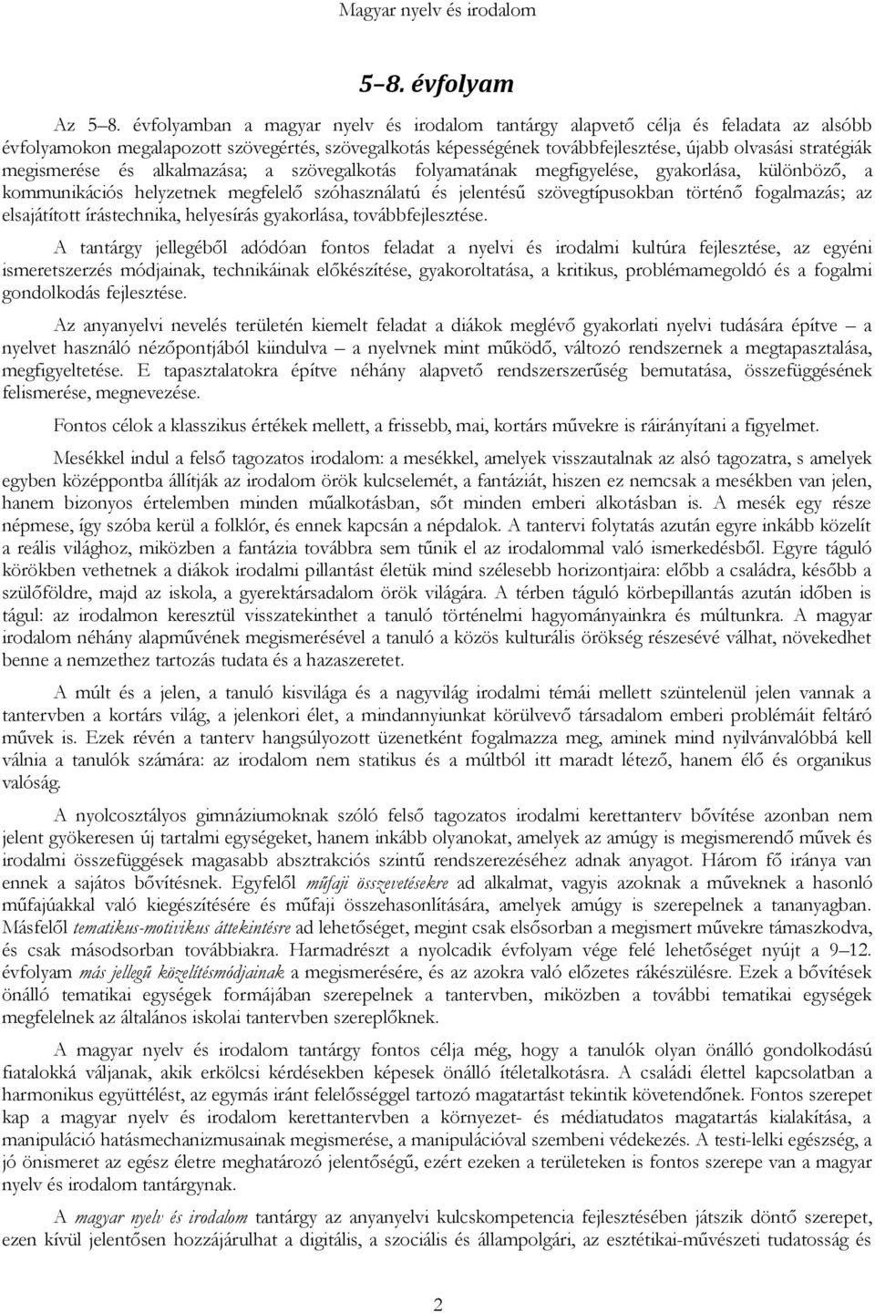 megismerése és alkalmazása; a szövegalkotás folyamatának megfigyelése, gyakorlása, különböző, a kommunikációs helyzetnek megfelelő szóhasználatú és jelentésű szövegtípusokban történő fogalmazás; az