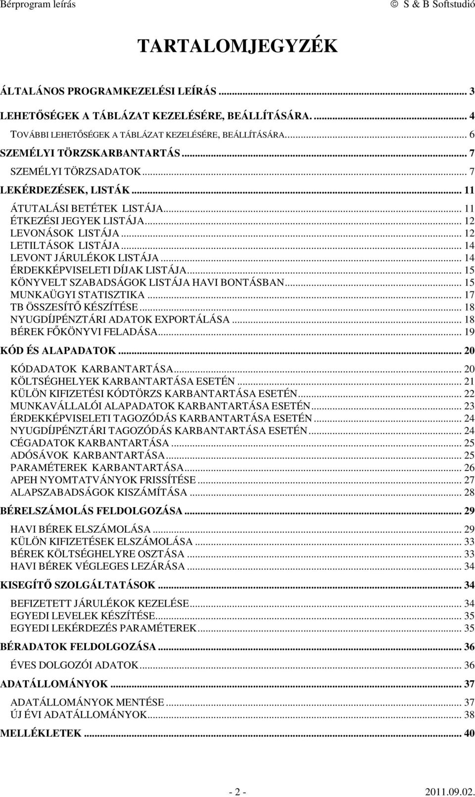 .. 14 ÉRDEKKÉPVISELETI DÍJAK LISTÁJA... 15 KÖNYVELT SZABADSÁGOK LISTÁJA HAVI BONTÁSBAN... 15 MUNKAÜGYI STATISZTIKA... 17 TB ÖSSZESÍTŐ KÉSZÍTÉSE... 18 NYUGDÍJPÉNZTÁRI ADATOK EXPORTÁLÁSA.