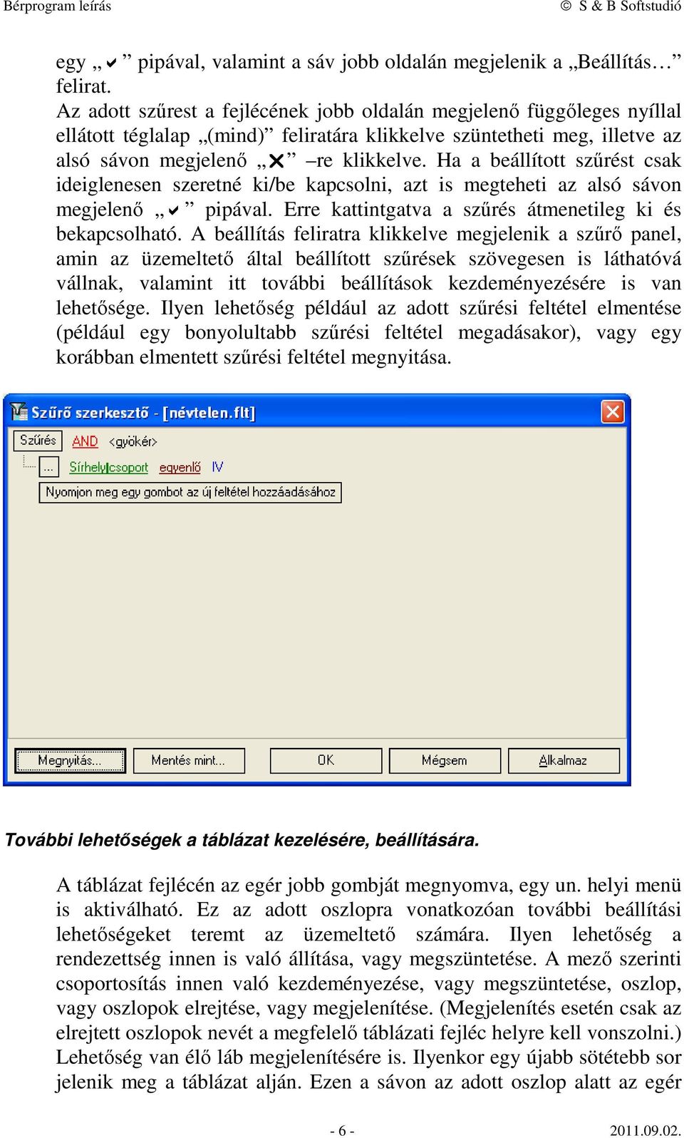 Ha a beállított szűrést csak ideiglenesen szeretné ki/be kapcsolni, azt is megteheti az alsó sávon megjelenő pipával. Erre kattintgatva a szűrés átmenetileg ki és bekapcsolható.