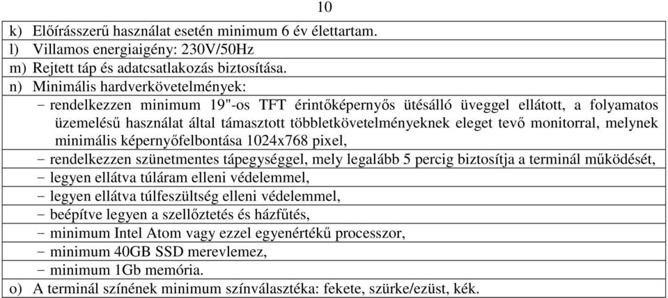 monitorral, melynek minimális képernyőfelbontása 1024x768 pixel, - rendelkezzen szünetmentes tápegységgel, mely legalább 5 percig biztosítja a terminál működését, - legyen ellátva túláram elleni