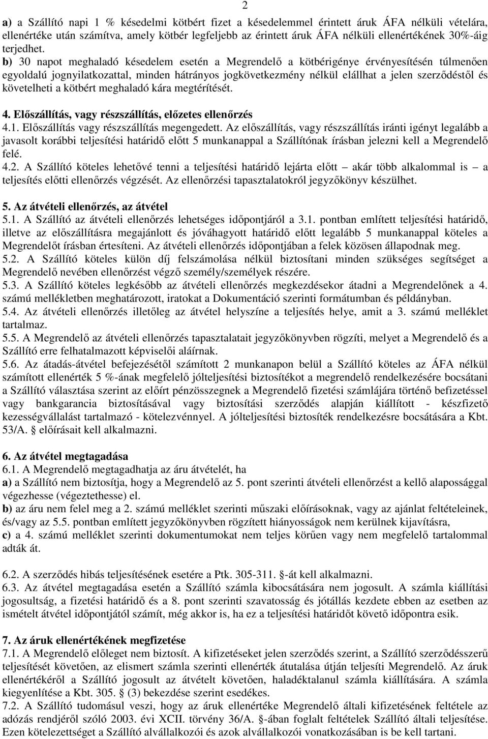 b) 30 napot meghaladó késedelem esetén a Megrendelő a kötbérigénye érvényesítésén túlmenően egyoldalú jognyilatkozattal, minden hátrányos jogkövetkezmény nélkül elállhat a jelen szerződéstől és