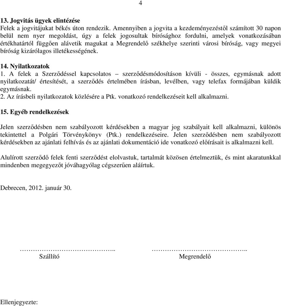 Megrendelő székhelye szerinti városi bíróság, vagy megyei bíróság kizárólagos illetékességének. 14. Nyilatkozatok 1.