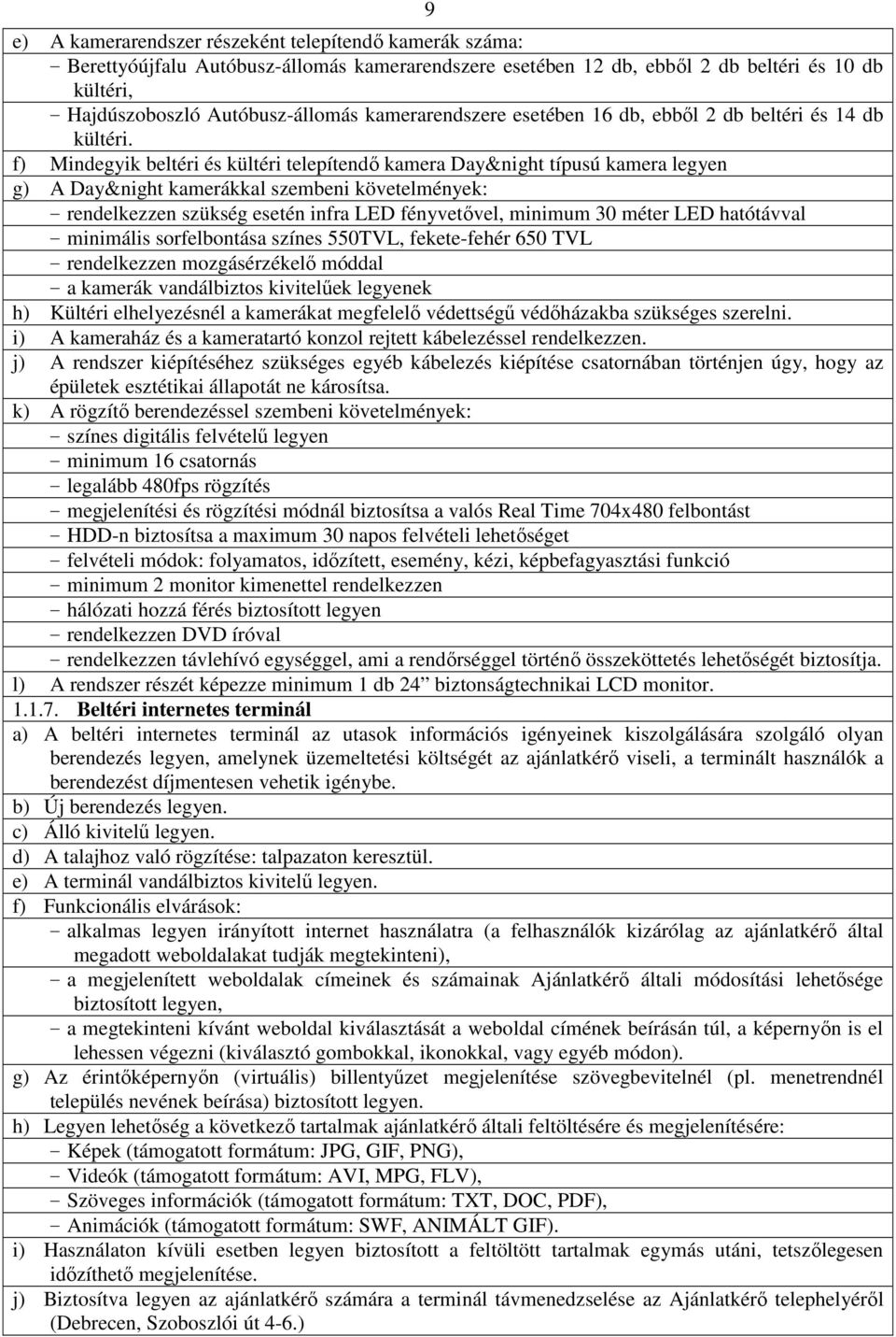 f) Mindegyik beltéri és kültéri telepítendő kamera Day&night típusú kamera legyen g) A Day&night kamerákkal szembeni követelmények: - rendelkezzen szükség esetén infra LED fényvetővel, minimum 30