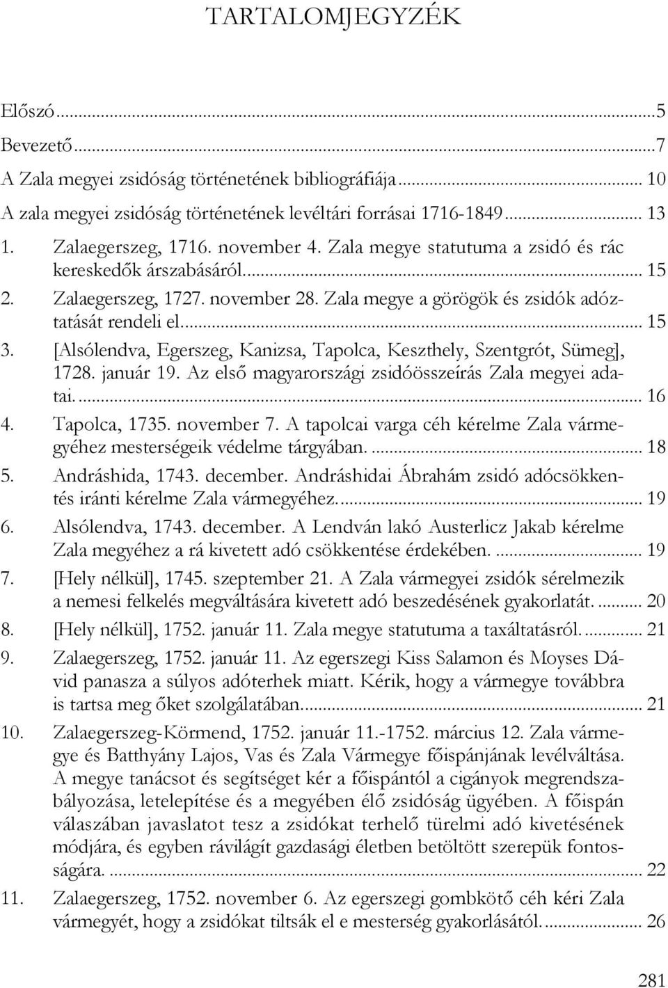 [Alsólendva, Egerszeg, Kanizsa, Tapolca, Keszthely, Szentgrót, Sümeg], 1728. január 19. Az első magyarországi zsidóösszeírás Zala megyei adatai... 16 4. Tapolca, 1735. november 7.