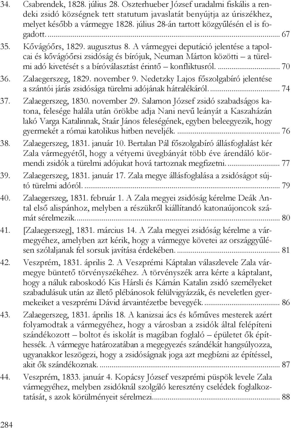 A vármegyei deputáció jelentése a tapolcai és kővágóőrsi zsidóság és bírójuk, Neuman Márton közötti a türelmi adó kivetését s a bíróválasztást érintő konfliktusról.... 70 36. Zalaegerszeg, 1829.