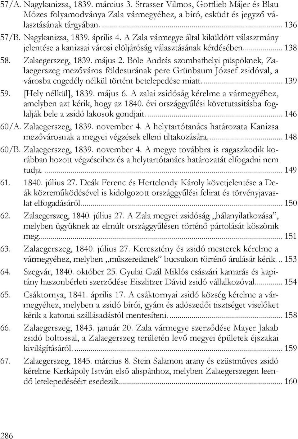 Böle András szombathelyi püspöknek, Zalaegerszeg mezőváros földesurának pere Grünbaum József zsidóval, a városba engedély nélkül történt betelepedése miatt... 139 59. [Hely nélkül], 1839. május 6.