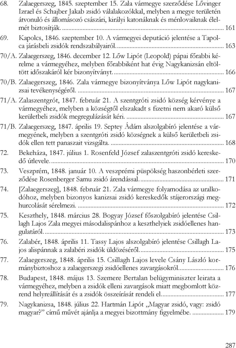 ... 161 69. Kapolcs, 1846. szeptember 10. A vármegyei deputáció jelentése a Tapolca járásbeli zsidók rendszabályairól... 163 70/A. Zalaegerszeg, 1846. december 12.