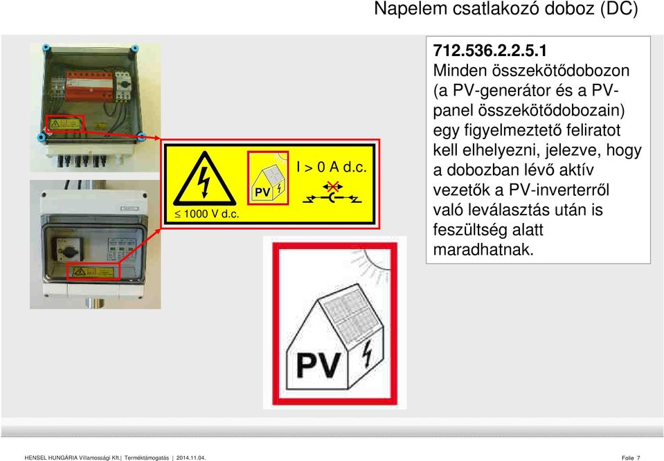 1 Minden összekötődobozon (a PV-generátor és a PVpanel összekötődobozain) egy