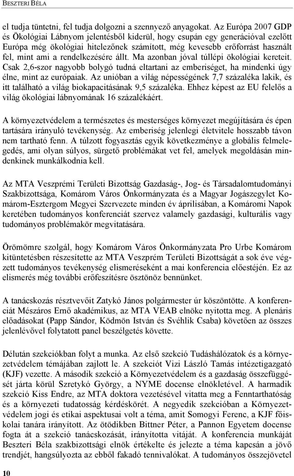 rendelkezésére állt. Ma azonban jóval túllépi ökológiai kereteit. Csak 2,6-szor nagyobb bolygó tudná eltartani az emberiséget, ha mindenki úgy élne, mint az európaiak.