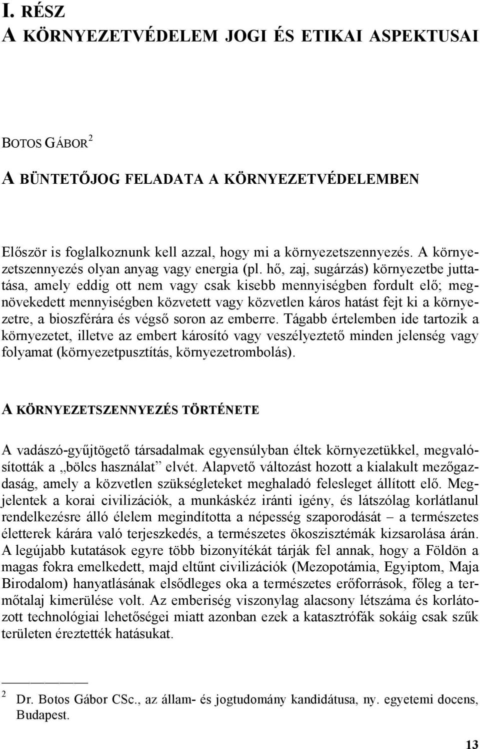 h7, zaj, sugárzás) környezetbe juttatása, amely eddig ott nem vagy csak kisebb mennyiségben fordult el7; megnövekedett mennyiségben közvetett vagy közvetlen káros hatást fejt ki a környezetre, a