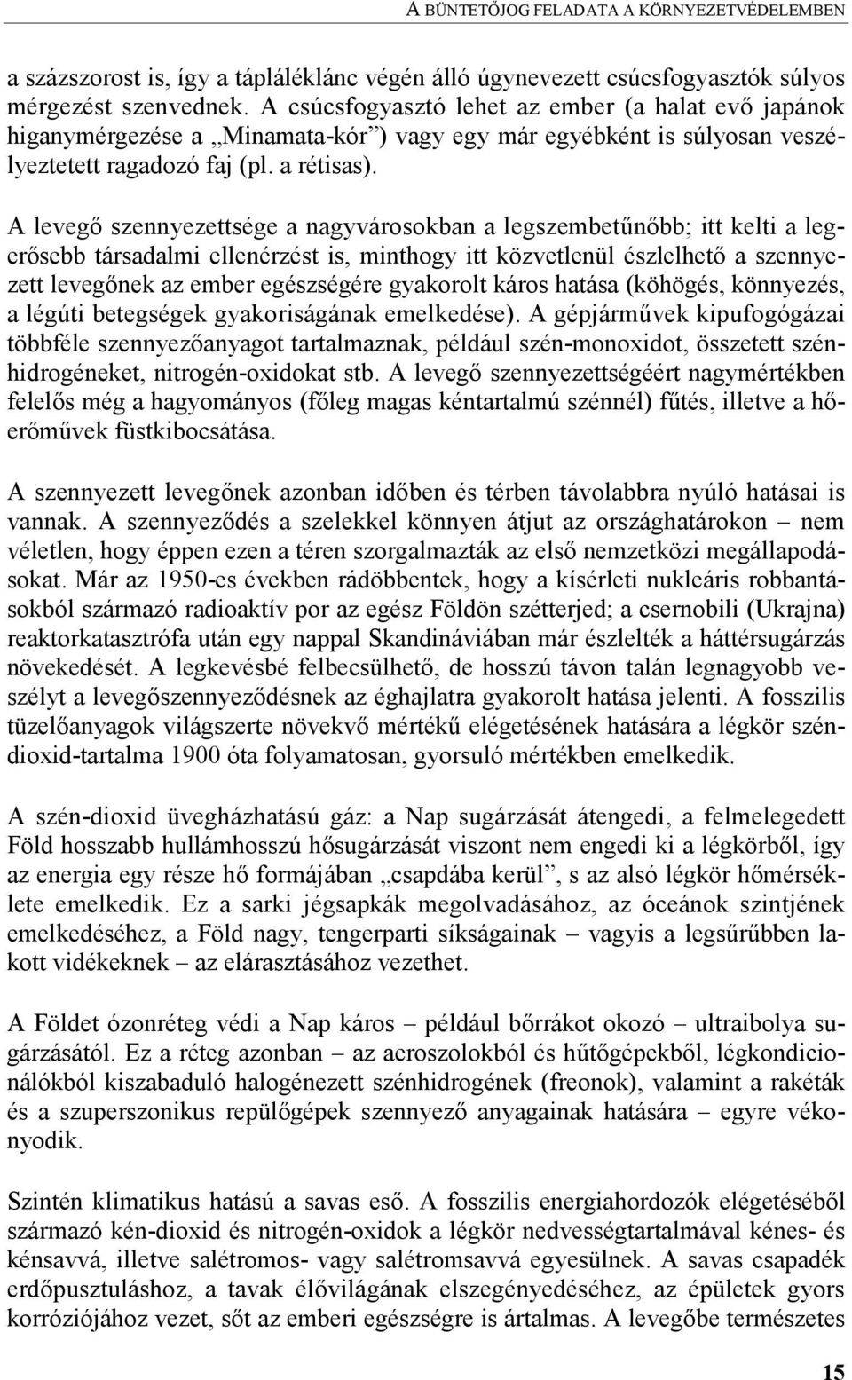 A leveg7 szennyezettsége a nagyvárosokban a legszembetfn7bb; itt kelti a leger7sebb társadalmi ellenérzést is, minthogy itt közvetlenül észlelhet7 a szennyezett leveg7nek az ember egészségére