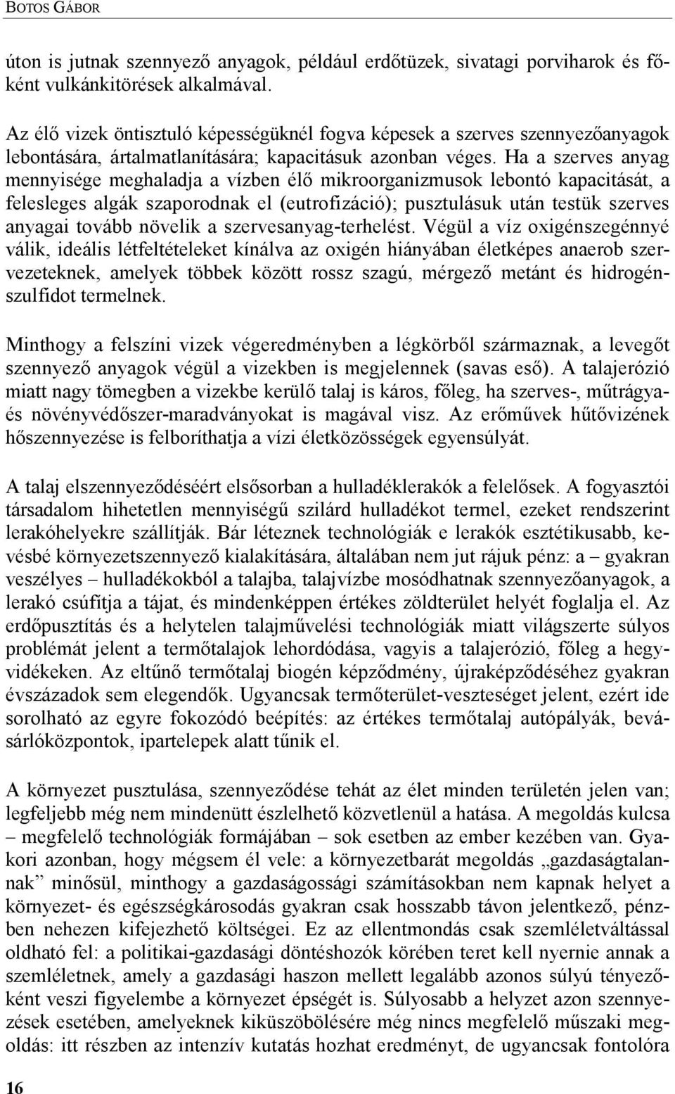 Ha a szerves anyag mennyisége meghaladja a vízben él7 mikroorganizmusok lebontó kapacitását, a felesleges algák szaporodnak el (eutrofizáció); pusztulásuk után testük szerves anyagai tovább növelik a